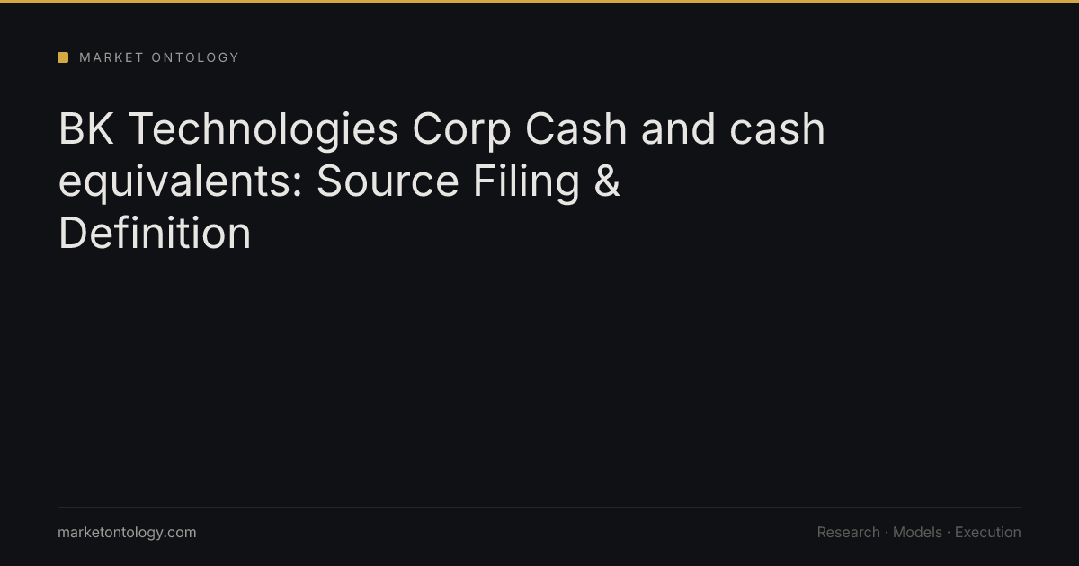 BK Technologies Corp Cash and cash equivalents: Source Filing & Definition